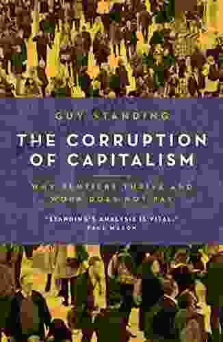 The Corruption Of Capitalism: Why Rentiers Thrive And Work Does Not Pay