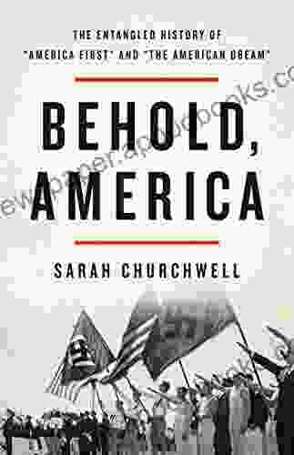 Behold America: The Entangled History Of America First And The American Dream