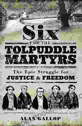 Six For The Tolpuddle Martyrs: The Epic Struggle For Justice Freedom