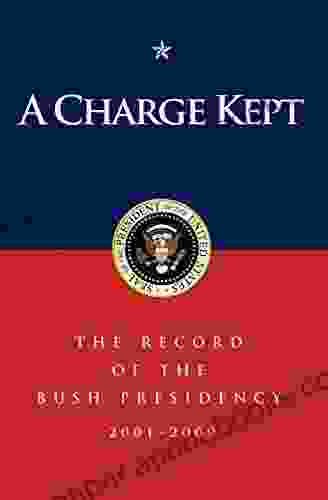 A Charge Kept: The Record of the Bush Presidency 2001 2009