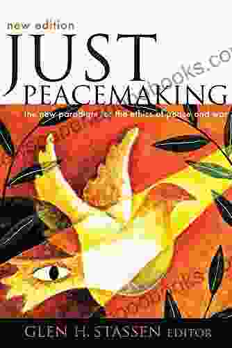 Just Peacemaking: The New Paradigm For The Ethics Of Peace And War