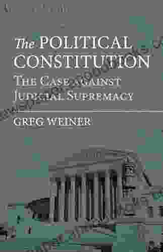 The Political Constitution: The Case Against Judicial Supremacy