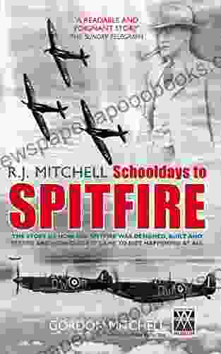 R J Mitchell: The Story Of How The Spitfire Was Designed Built And Tested And How Close It Came To Not Happening At All