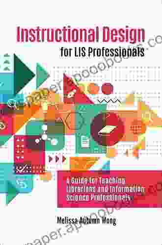 Instructional Design For LIS Professionals: A Guide For Teaching Librarians And Information Science Professionals