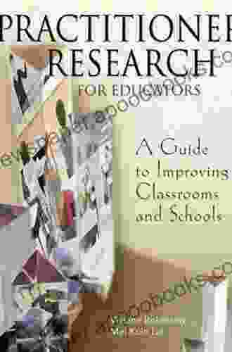 Practitioner Research For Educators: A Guide To Improving Classrooms And Schools