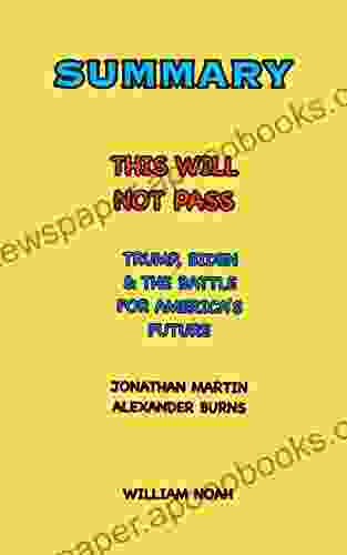 SUMMARY AND EXTENSIVE ANALYSIS OF THIS WILL NOT PASS BY JONATHAN MARTIN ALEXANDER BURNS: Trump Biden And The Battle For America S Future