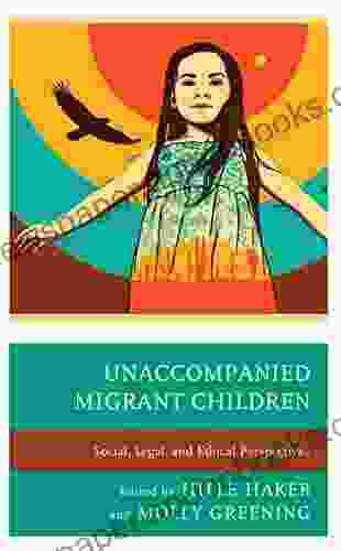 Unaccompanied Migrant Children: Social Legal And Ethical Perspectives