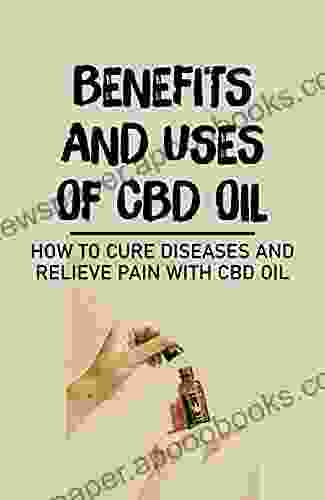 Benefits And Uses Of CBD Oil: How To Cure Diseases And Relieve Pain With CBD Oil: Cbd Hemp Oil For Acne