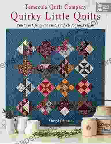 Temecula Quilt Company Quirky Little Quilts: Patchwork From The Past Projects For The Present