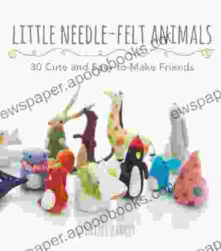 Little Needle Felt Animals: 30 Cute And Easy To Make Kittens Puppie