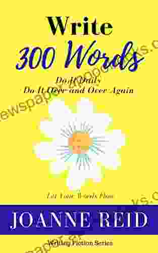 Write 300 Words: Do It Daily: Do It Over And Over Again (Writing Fiction 1)