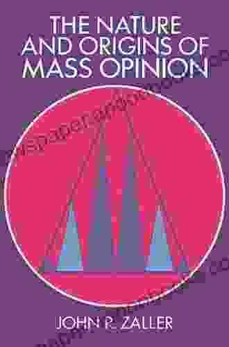 The Nature And Origins Of Mass Opinion (Cambridge Studies In Public Opinion And Political Psychology)