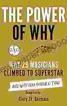 The Power Of Why: Why 29 Musicians Climbed To Superstar: And Why You Should Too (The Power Of Why Musicians)