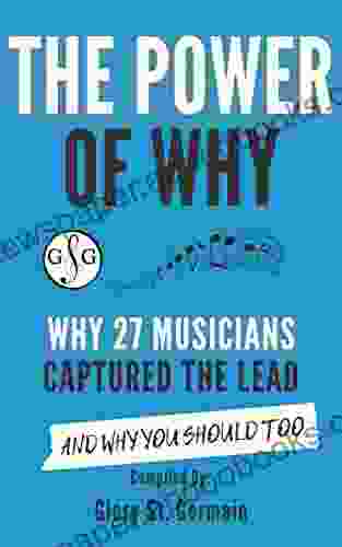 The Power Of Why: Why 27 Musicians Captured The Lead: And Why You Should Too (The Power Of Why Musicians)