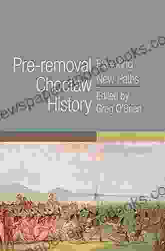 Pre Removal Choctaw History: Exploring New Paths (The Civilization Of The American Indian 255)