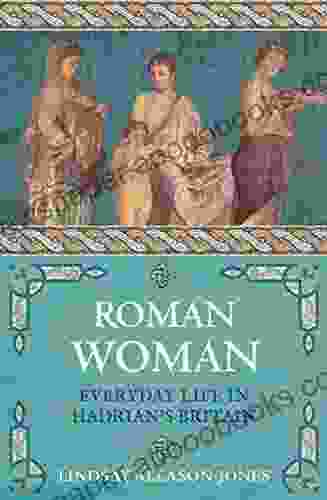 Roman Woman: Everyday Life In Hadrian S Britain