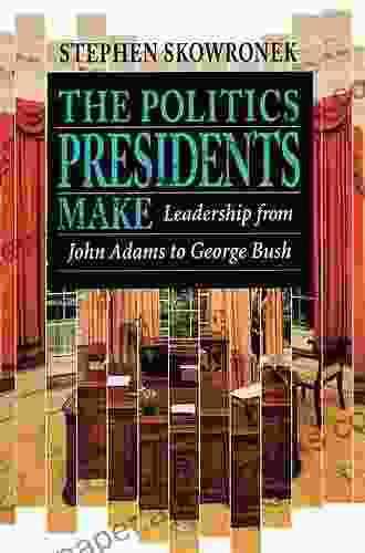 The Politics Presidents Make: Leadership From John Adams To Bill Clinton Revised Edition