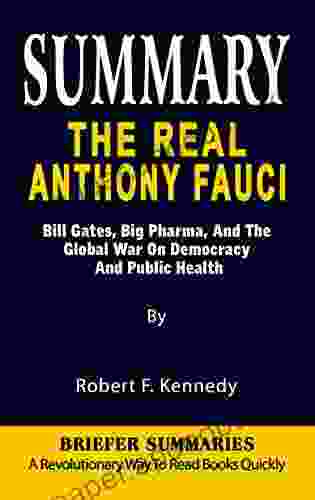 SUMMARY OF THE REAL ANTHONY FAUCI: Bill Gates Big Pharma And The Global War On Democracy And Public Health By Robert F Kennedy A Revolutionary Way To Read Quickly Key Ideas Unleashed