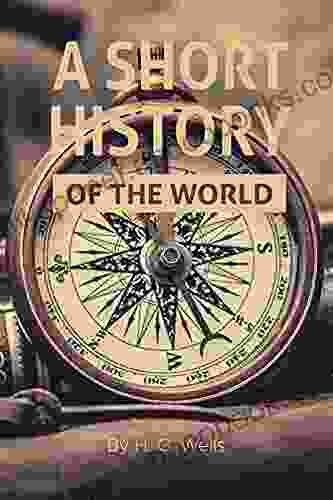 A Short History of the World by H G Wells: With Original Illustrations The World in Space The World in Time The Beginnings of Life The Age of Fishes The Age of The Coal Swamps and more