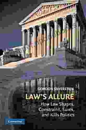 Law S Allure: How Law Shapes Constrains Saves And Kills Politics